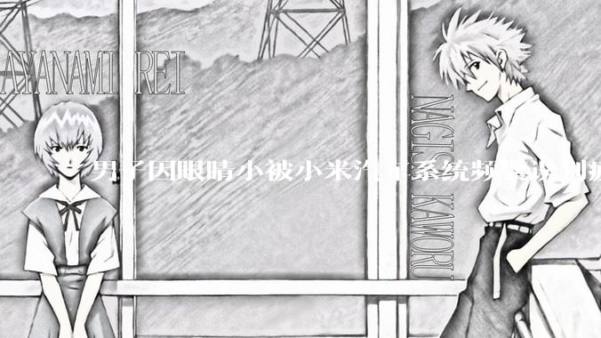 男子因眼睛小被小米汽车系统频繁误判疲劳驾驶,一路提醒20多次,这是智能汽车通病吗?怎么解决该 bug?